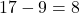 17 - 9 = 8