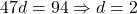 47d = 94 \Rightarrow d = 2