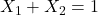 X_1 + X_2 = 1