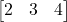 \begin{bmatrix} 2 & 3 & 4 \end{bmatrix}