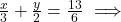 \frac{x}{3} + \frac{y}{2} = \frac{13}{6} \implies