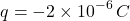 \[ q=-2\times10^{-6}\,C \]