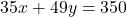 35x + 49y = 350