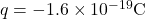 q = -1.6 \times 10^{-19} \text{C}