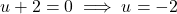 u + 2 = 0 \implies u = -2