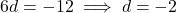 6d = -12 \implies d = -2