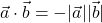 \vec{a} \cdot \vec{b} = -|\vec{a}| |\vec{b}|