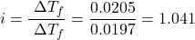 \[i = \frac{\text{प्रेक्षित } \Delta T_f}{\text{परिकलित } \Delta T_f} = \frac{0.0205}{0.0197} = 1.041\]