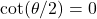 \cot(\theta/2)=0