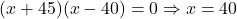 (x+45)(x-40) = 0 \Rightarrow x = 40