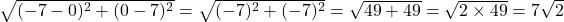 \sqrt{(-7-0)^2 + (0-7)^2} = \sqrt{(-7)^2 + (-7)^2} = \sqrt{49 + 49} = \sqrt{2 \times 49} = 7\sqrt{2}