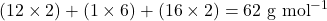 (12 \times 2) + (1 \times 6) + (16 \times 2) = 62 \text{ g mol}^{-1}