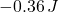 -0.36\,J