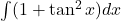 \int (1+\tan^2 x)dx