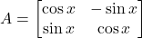 A = \begin{bmatrix} \cos x & -\sin x \\ \sin x & \cos x \end{bmatrix}