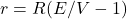 r = R(E/V-1)
