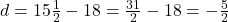 d = 15\frac{1}{2} - 18 = \frac{31}{2} - 18 = -\frac{5}{2}