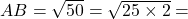 AB = \sqrt{50} = \sqrt{25 \times 2} =