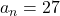 a_n = 27