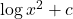 \log x^2 + c