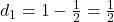 d_1 = 1 - \frac{1}{2} = \frac{1}{2}