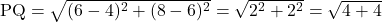 \text{PQ} = \sqrt{(6-4)^2+(8-6)^2} = \sqrt{2^2+2^2} = \sqrt{4+4}