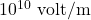 10^{10} \text{ volt/m}
