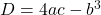 D = 4ac - b^3