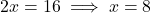 2x = 16 \implies x = 8