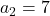 a_2 = 7