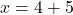\[x = 4 + 5\]