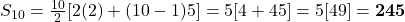 S_{10} = \frac{10}{2}[2(2) + (10 - 1)5] = 5[4 + 45] = 5[49] = \mathbf{245}
