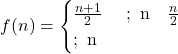 f(n) = \begin{cases} \frac{n+1}{2} & ; \text{यदि n विषम है} \ \frac{n}{2} & ; \text{यदि n सम है} \end{cases}