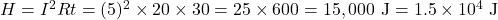 Rendered by QuickLaTeX.com H = I^2Rt = (5)^2 \times 20 \times 30 = 25 \times 600 = 15,000\ \text{J} = 1.5 \times 10^4\ \text{J}