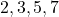 2, 3, 5, 7