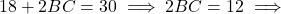 18 + 2BC = 30 \implies 2BC = 12 \implies