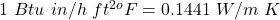 1~Btu~in/h~ft^{2o}F = 0.1441~W/m~K
