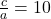 \frac{c}{a} = 10