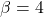 \beta = 4