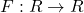 F: R \rightarrow R
