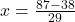 x = \frac{87 - 38}{29}