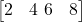 \begin{bmatrix} 2 & 4 \ 6 & 8 \end{bmatrix}