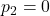 p_2 = 0