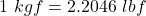 1~kgf = 2.2046~lbf
