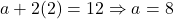 a + 2(2) = 12 \Rightarrow a = 8
