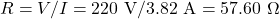R = V/I = 220\ \text{V} / 3.82\ \text{A} = 57.60\ \Omega