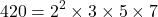\[420 = 2^2 \times 3 \times 5 \times 7\]