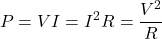 \[P = VI = I^2R = \frac{V^2}{R}\]