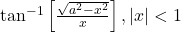 \tan^{-1}\left[\frac{\sqrt{a^2-x^2}}{x}\right], |x| < 1
