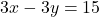 3x - 3y = 15
